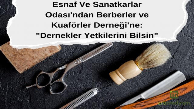 Esnaf Ve Sanatkarlar Odası'ndan Berberler ve Kuaförler Derneği'ne: "Dernekler Yetkilerini Bilsin"