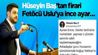 BTP Lideri Hüseyin Baş’tan firari Fetöcü Emre Uslu’ya ince ayar